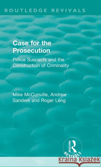 The Case for the Prosecution: Police Suspects and the Construction of Criminality McConville, Mike 9781138565463