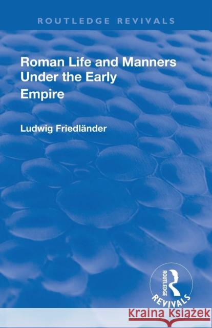 Revival: Roman Life and Manners Under the Early Empire (1913) Ludwig Henrich Friedlaender 9781138565470