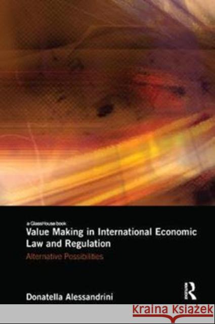 Value Making in International Economic Law and Regulation: Alternative Possibilities Alessandrini, Donatella (University of Kent, UK) 9781138565494 