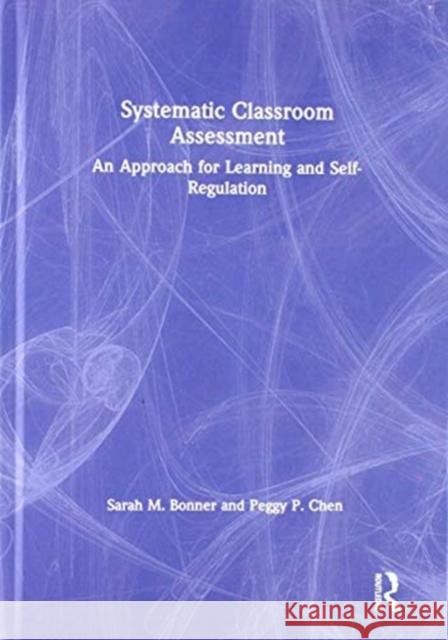 Systematic Classroom Assessment: An Approach for Learning and Self-Regulation Sarah Bonner Peggy Chen 9781138565760