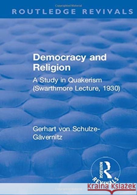 Democracy and Religion: A Study in Quakerism Schulze-Gävernitz, Gerhart Von 9781138565876 Routledge