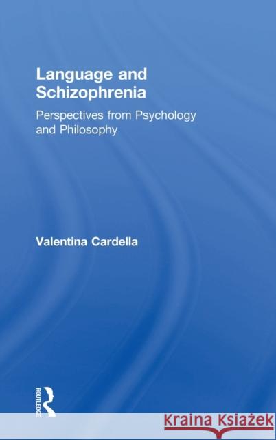 Language and Schizophrenia: Perspectives from Psychology and Philosophy Valentina Cardella 9781138565906 Routledge