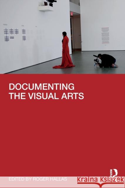 Documenting the Visual Arts Roger Hallas 9781138565982