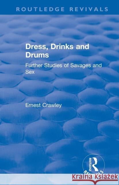 Revival: Dress, Drinks and Drums (1931): Further Studies of Savages and Sex Ernest Crawley Theodore Besterman 9781138566002 Routledge