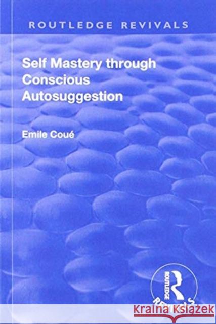 Self Mastery Through Conscious Autosuggestion Coue, Emile 9781138566026 Routledge