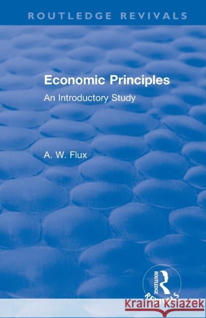 Revival: Economic Principles (1904): An Introductory Study A. W. Flux 9781138566118 Routledge