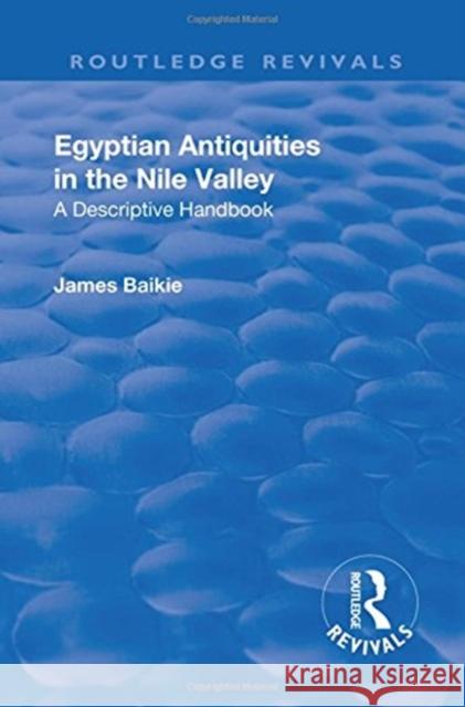 Egyptian Antiquities in the Nile Valley: A Descriptive Handbook Baikie, James 9781138566187