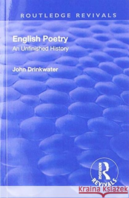 Revival: English Poetry: An Unfinished History (1938): An Unfinished History John Drinkwater 9781138566279