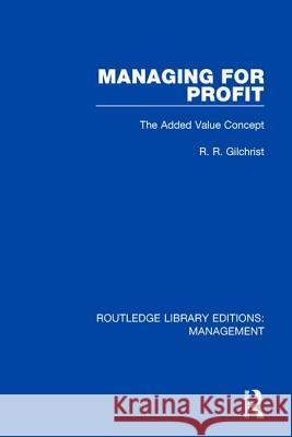 Managing for Profit: The Added Value Concept Gilchrist, R. R. 9781138566361 Routledge Library Editions: Management