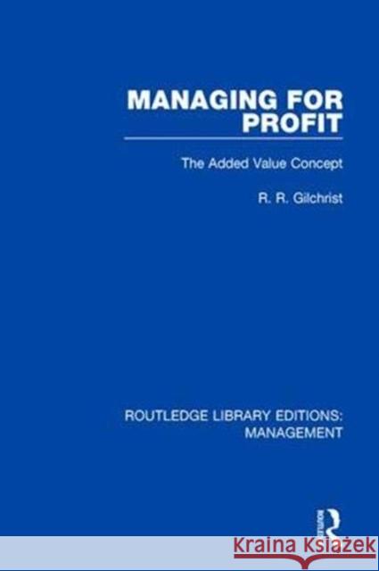 Managing for Profit: The Added Value Concept R. R. Gilchrist 9781138566392 Routledge