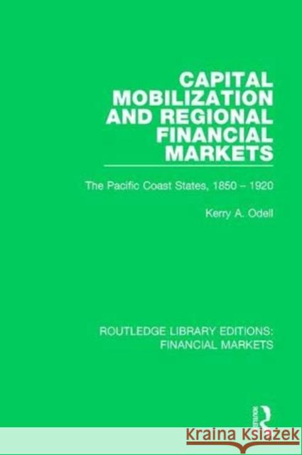 Capital Mobilization and Regional Financial Markets: The Pacific Coast States, 1850-1920 Kerry Odell 9781138566491 Routledge