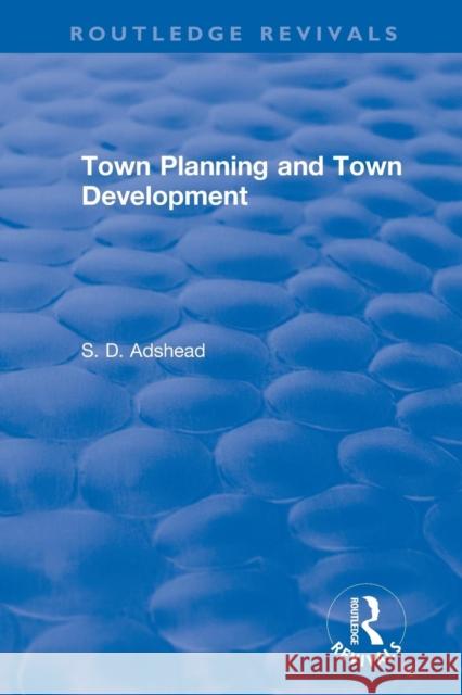 Revival: Town Planning and Town Development (1923) S. D. Adshead 9781138566545 Routledge