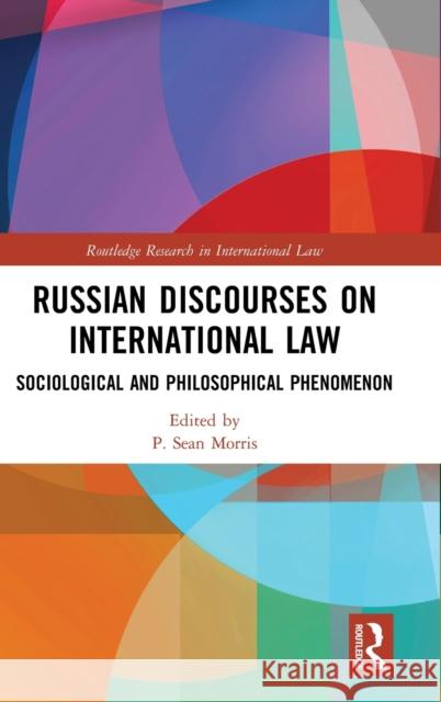 Russian Discourses on International Law: Sociological and Philosophical Phenomenon P. Sean Morris 9781138566705 Routledge