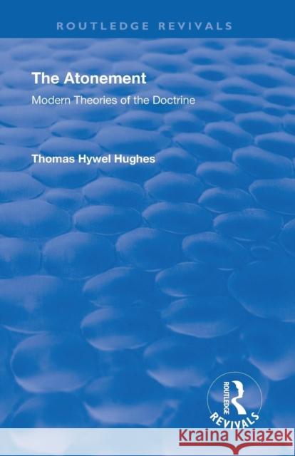 Revival: The Atonement (1949): Modern Theories of Doctrine Thomas Hywel Hughes 9781138566729