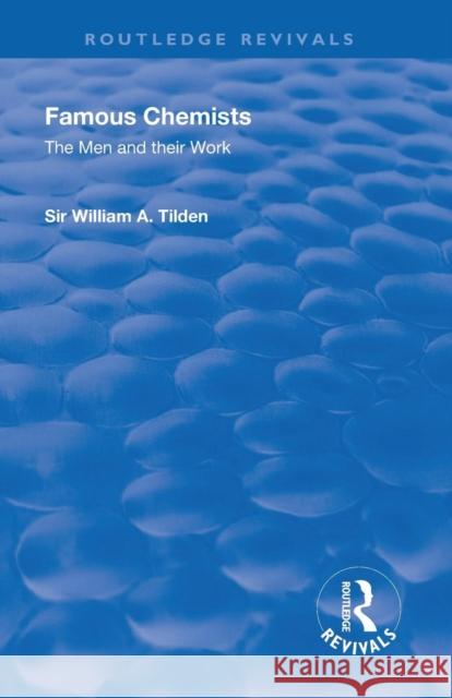 Revival: Famous Chemists (1935): The Men and Their Work William A. Sir Tilden 9781138567092