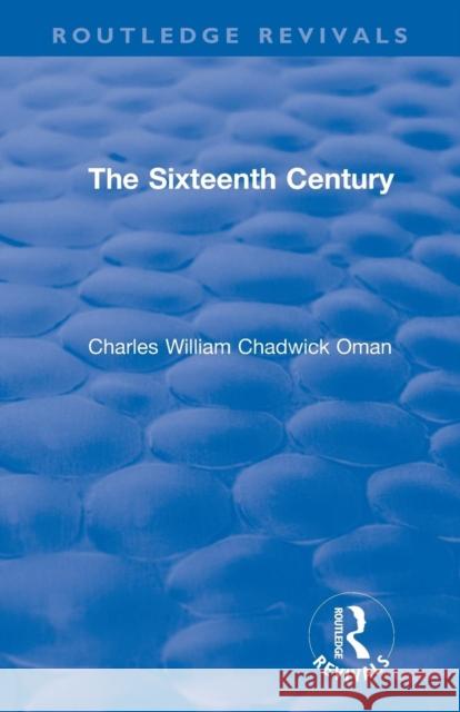 Revival: The Sixteenth Century (1936) Charles William Chadwick Oman 9781138567313