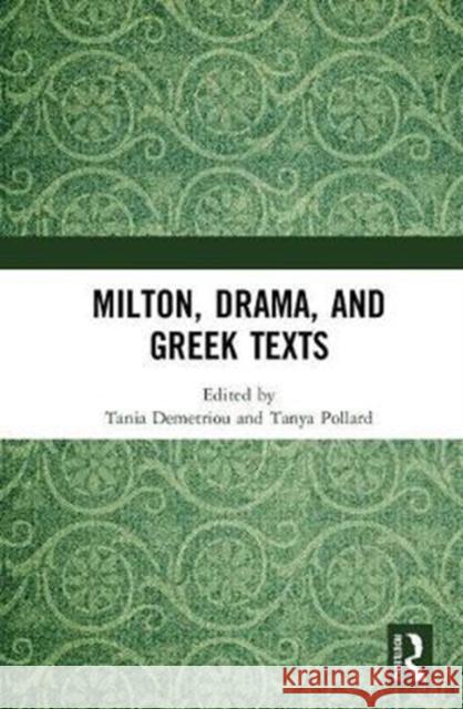 Milton, Drama, and Greek Texts Tania Demetriou Tanya Pollard 9781138567450 Routledge