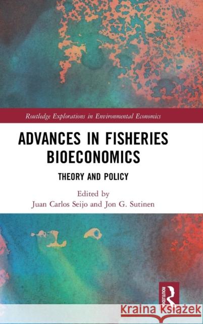 Advances in Fisheries Bioeconomics: Theory and Policy Juan Carlos Seijo Jon G. Sutinen 9781138567467 Routledge
