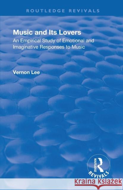 Revival: Music and Its Lovers (1932): An Empirical Study of Emotional and Imaginative Responses to Music Lee, Vernon 9781138567634 Taylor and Francis