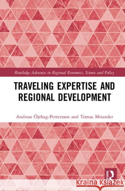 Traveling Expertise and Regional Development Andreas Ojehag-Pettersson Tomas Mitander 9781138567672 Routledge