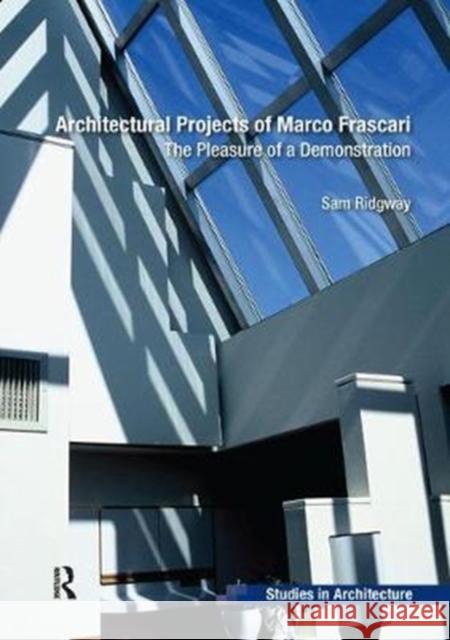 Architectural Projects of Marco Frascari: The Pleasure of a Demonstration Sam Ridgway 9781138567795 Routledge