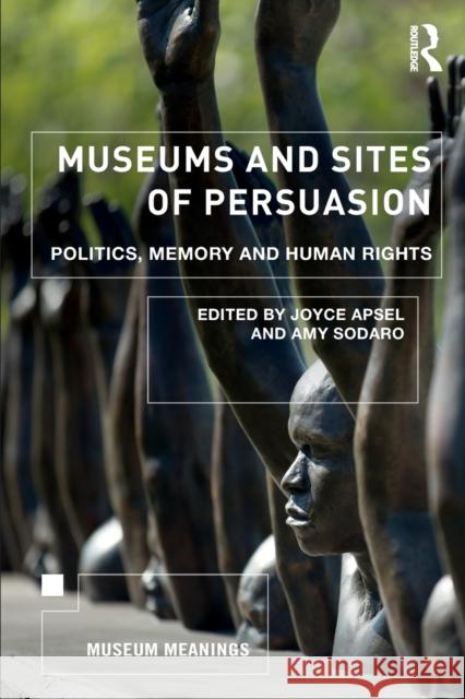 Museums and Sites of Persuasion: Politics, Memory and Human Rights Apsel, Joyce 9781138567818 Routledge