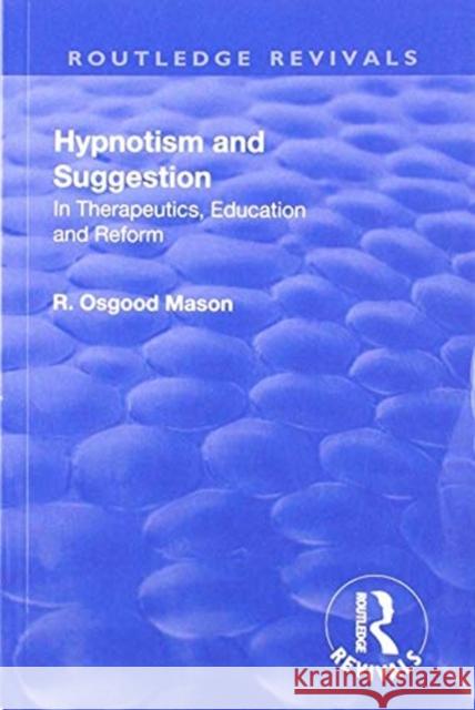 Hypnotism and Suggestion: In Therapeutics, Education, and Reform Mason, R. Osgood 9781138567894 Routledge