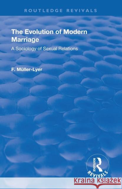 Revival: The Evolution of Modern Marriage (1930): A Sociology of Sexual Relations Franz Carl Muller-Lyer 9781138568075