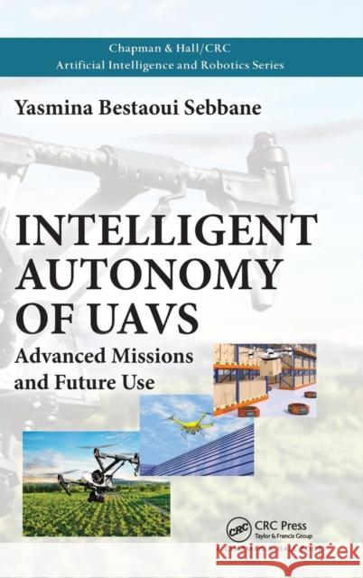 Intelligent Autonomy of UAVs: Advanced Missions and Future Use Bestaoui Sebbane, Yasmina 9781138568495 CRC Press