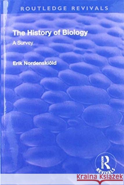 Revival: The History of Biology (1929): A Survey Erik Nordenskiold 9781138568648 Routledge