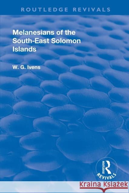 Revival: Melanesians of the South-East Solomon Islands (1927) Walter George Ivens 9781138568686