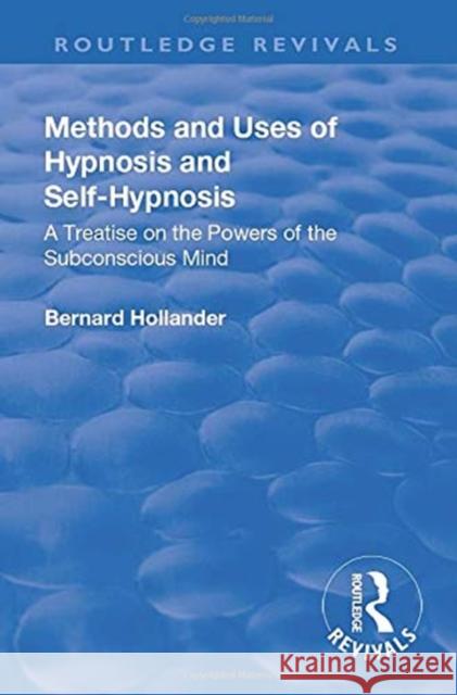 Revival: Methods and Uses of Hypnosis and Self Hypnosis (1928): A Treatise on the Powers of the Subconscious Mind Bernard Hollander 9781138568730