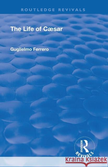 Revival: The Life of Caesar (1933) Guglielmo Ferrero 9781138568808 Routledge