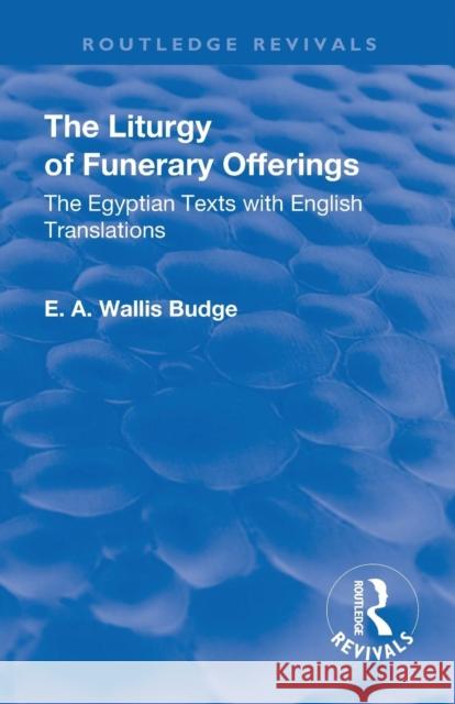 Revival: The Liturgy of Funerary Offerings (1909): The Egyptian Texts with English Translations E. a. Wallis Budge 9781138568839 Routledge