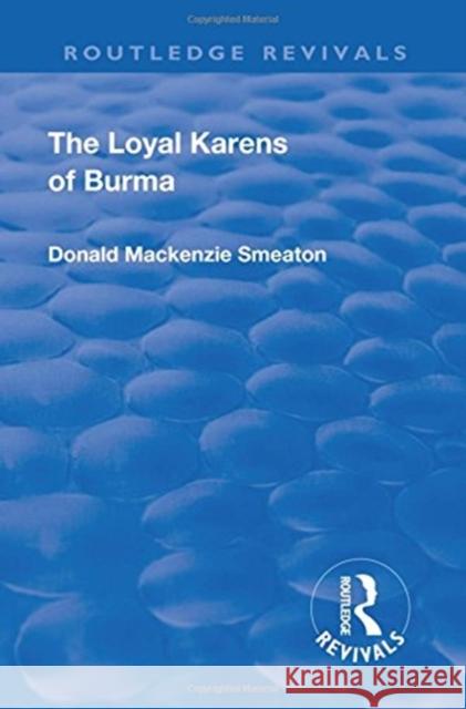 Revival: The Loyal Karens of Burma (1920) Donald MacKenzie Smeaton 9781138568877