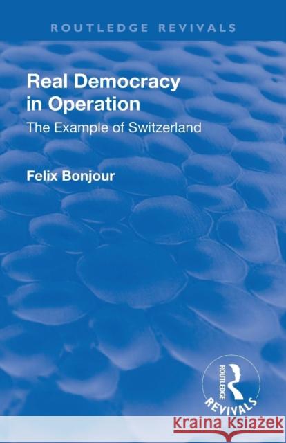 Real Democracy in Operation: The Example of Switzerland Bonjour, Felix 9781138569065