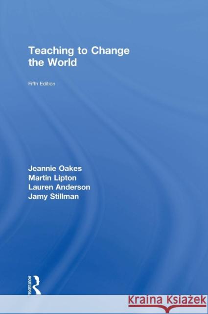 Teaching to Change the World Jeannie Oakes Martin Lipton Lauren Anderson 9781138569263 Routledge