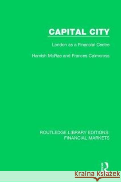 Capital City: London as a Financial Centre Hamish McRae, Frances Cairncross 9781138569324