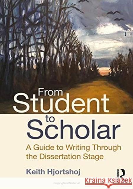 From Student to Scholar: A Guide to Writing Through the Dissertation Stage Keith Hjortshoj 9781138569423 Routledge