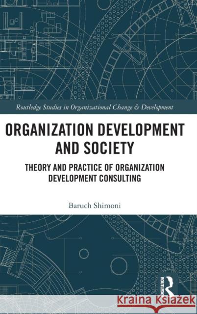 Organization Development and Society: Theory and Practice of Organization Development Consulting Baruch Shimoni 9781138569645 Routledge