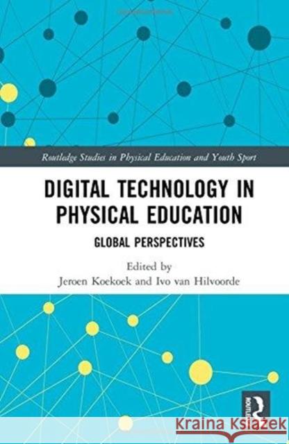 Digital Technology in Physical Education: Global Perspectives Jeroen Koekoek Ivo Va 9781138569881 Routledge