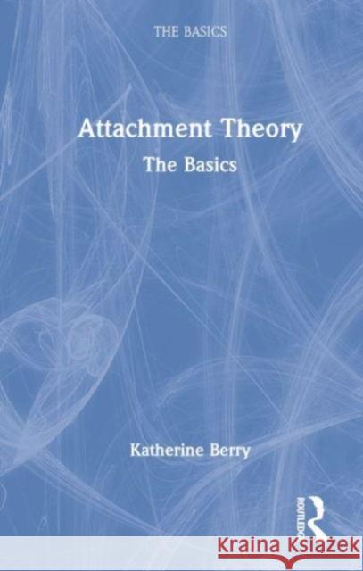Attachment Theory: The Basics Katherine Berry Rudi Dallos Karen Bateson 9781138569997