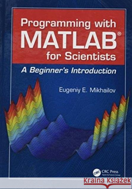 Programming with MATLAB for Scientists: A Beginner's Introduction Eugeniy E. Mikhailov 9781138570047 Taylor and Francis