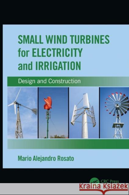 Small Wind Turbines for Electricity and Irrigation: Design and Construction Mario Alejandr 9781138570191 CRC Press