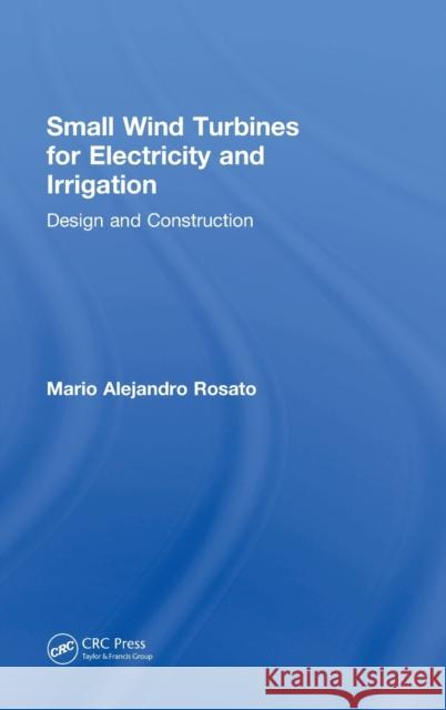 Small Wind Turbines for Electricity and Irrigation: Design and Construction Mario Alejandr 9781138570221 CRC Press