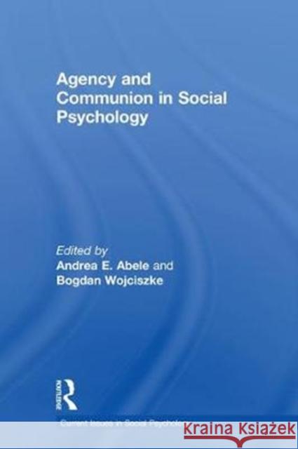 Agency and Communion in Social Psychology Andrea Abele Bogdan Wojciszke 9781138570269