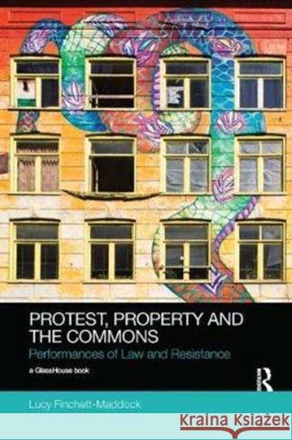 Protest, Property and the Commons: Performances of Law and Resistance Finchett-Maddock, Lucy (University of Sussex, UK) 9781138570450 Social Justice