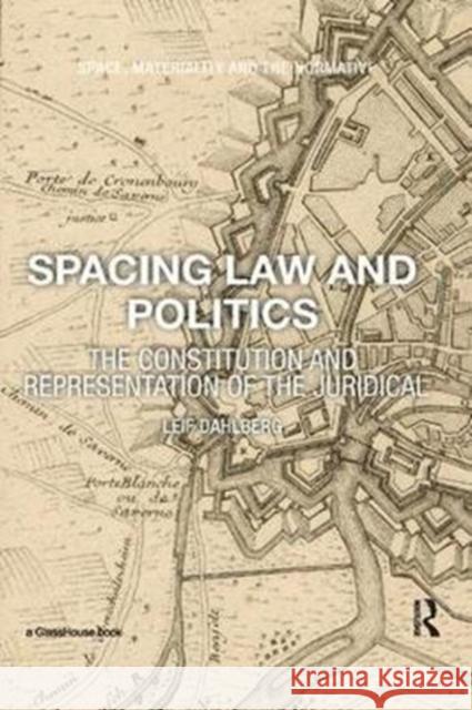 Spacing Law and Politics: The Constitution and Representation of the Juridical Dahlberg, Leif (Royal INstitute of Technology, Sweden) 9781138570481 
