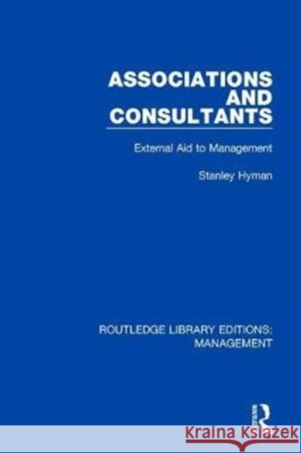 Associations and Consultants: External Aid to Management Hyman, Stanley 9781138570511