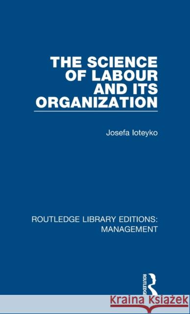 The Science of Labour and Its Organization Ioteyko, Josefa 9781138570597 Routledge Library Editions: Management